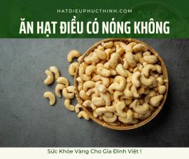 Ăn hạt Điều Có Nóng Không ? Ăn Như Nào Là Hơp Lý 